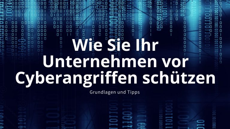 Wie Sie Ihr Unternehmen vor Cyberangriffen schützen