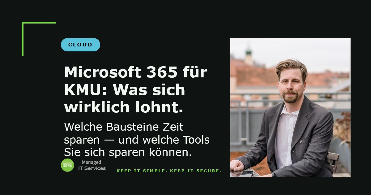 Microsoft 365 für KMU – Jürgen Ebner, Geschäftsführer ICTE Managed IT Services, zum Blogbeitrag über sinnvolle Bausteine und Tool-Doppelgleisigkeiten