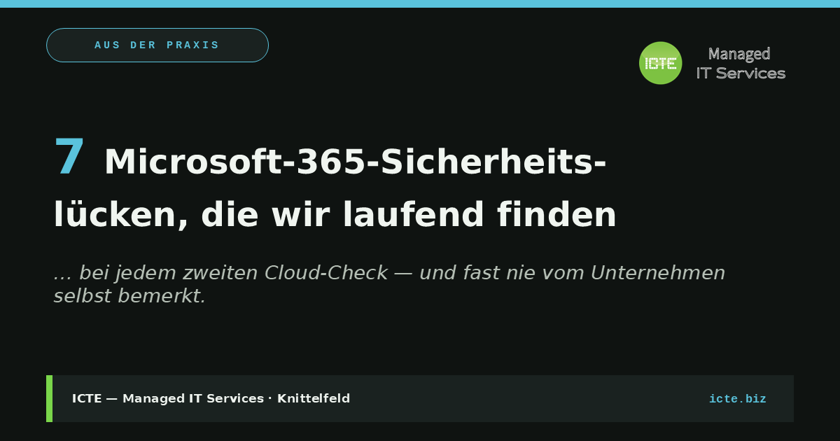 7 häufigste Microsoft-365-Sicherheitslücken aus dem Cloud-Check – ICTE Managed IT Services, Knittelfeld